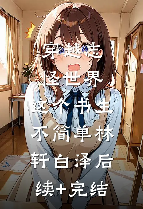 穿越志怪世界：这个书生不简单林轩白泽后续+完结