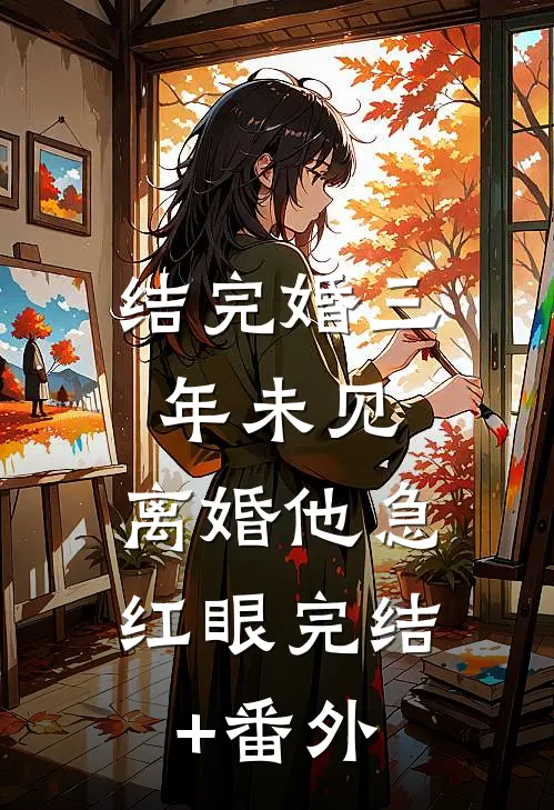 结完婚三年未见，离婚他急红眼完结+番外