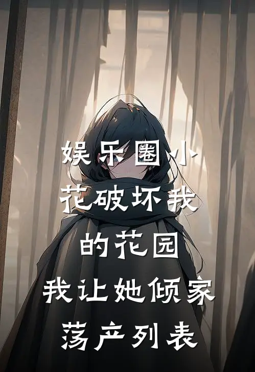 娱乐圈小花破坏我的花园，我让她倾家荡产列表
