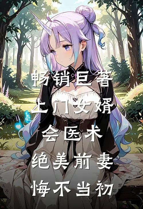 畅销巨著上门女婿会医术，绝美前妻悔不当初