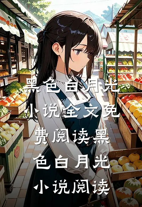 黑色白月光小说全文免费阅读_黑色白月光小说阅读