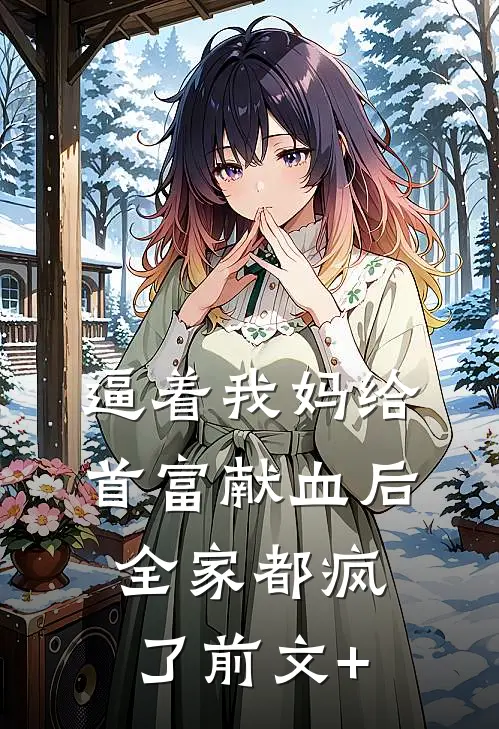 逼着我妈给首富献血后，全家都疯了前文+