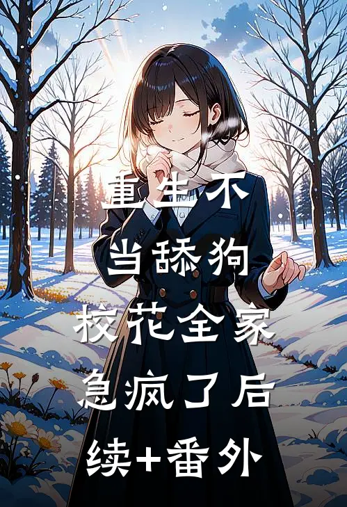 重生不当舔狗，校花全家急疯了后续+番外
