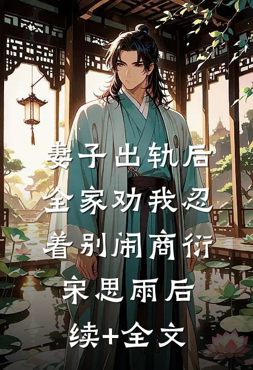 妻子出轨后，全家劝我忍着别闹商衍宋思雨后续+全文