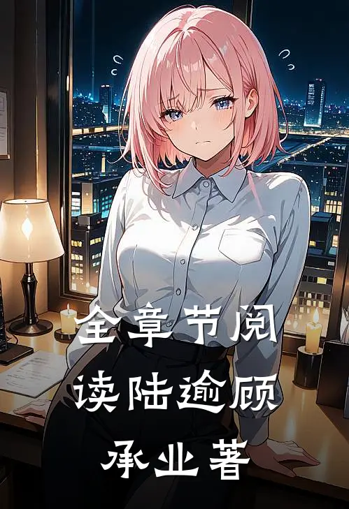 全章节阅读陆逾顾承业著