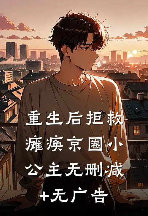 重生后拒救瘫痪京圈小公主无删减+无广告