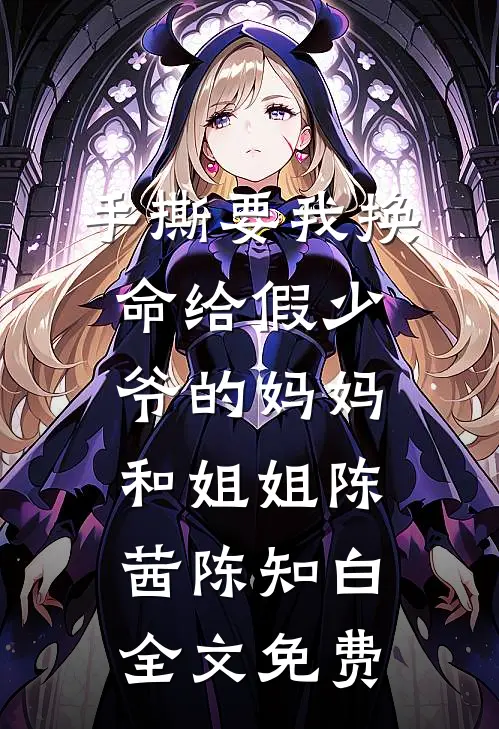 手撕要我换命给假少爷的妈妈和姐姐陈茜陈知白全文免费