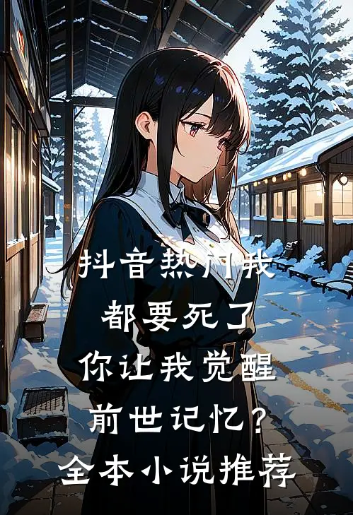 抖音热门我都要死了，你让我觉醒前世记忆？全本小说推荐