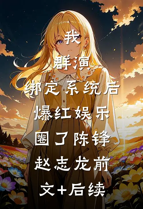我，群演，绑定系统后爆红娱乐圈了陈锋赵志龙前文+后续