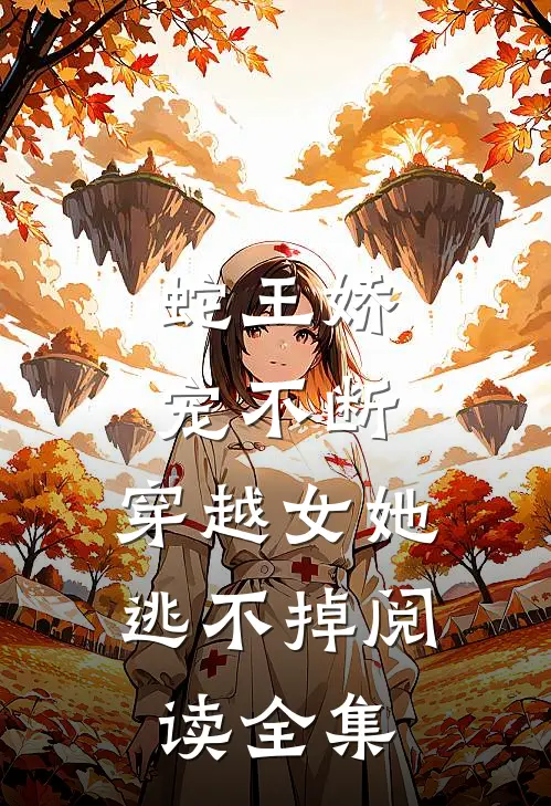 蛇王娇宠不断，穿越女她逃不掉阅读全集