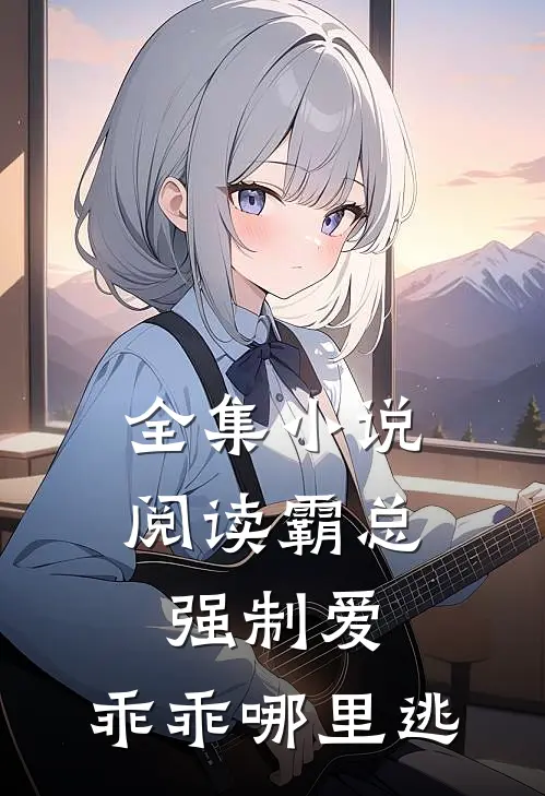 全集小说阅读霸总强制爱，乖乖哪里逃