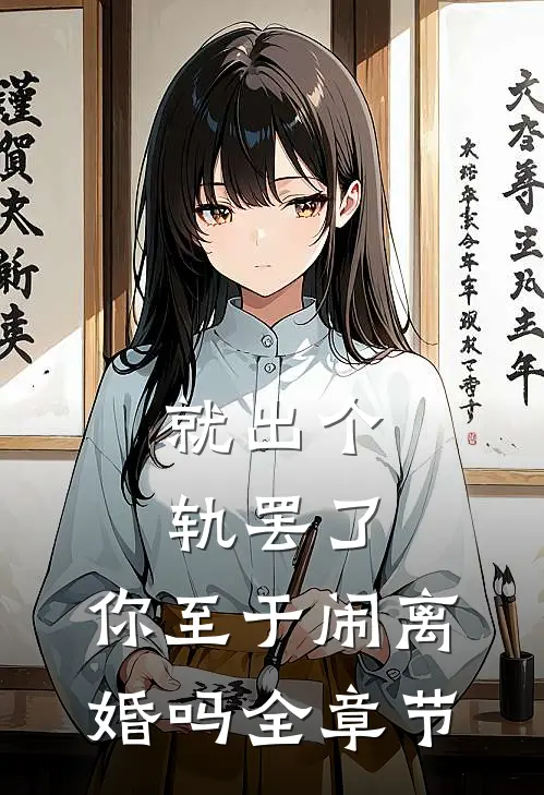 就出个轨罢了，你至于闹离婚吗全章节