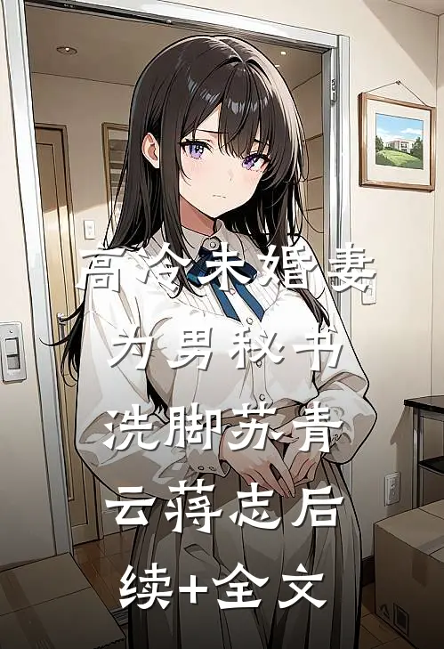 高冷未婚妻为男秘书洗脚苏青云蒋志后续+全文