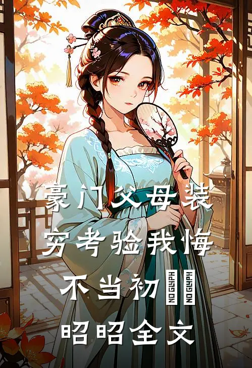 豪门父母装穷考验我悔不当初玥玥昭昭全文