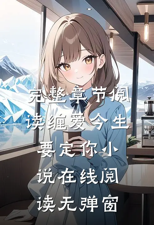 完整章节阅读缠爱今生要定你小说在线阅读无弹窗