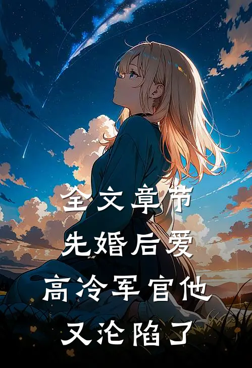 全文章节先婚后爱：高冷军官他又沦陷了
