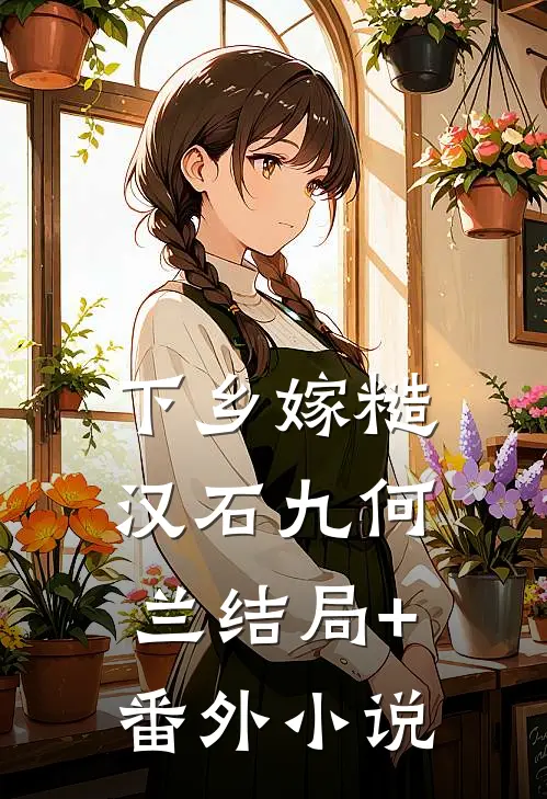 下乡嫁糙汉石九何兰结局+番外小说