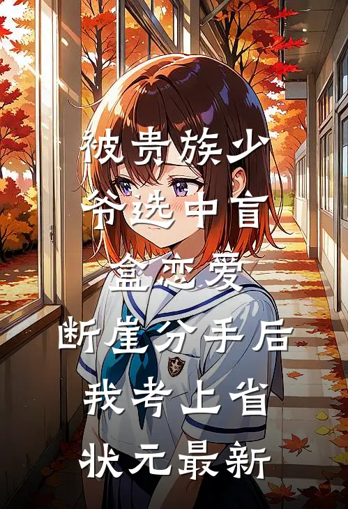 被贵族少爷选中盲盒恋爱，断崖分手后我考上省状元最新