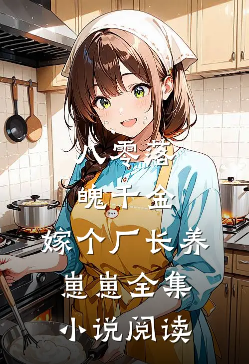八零落魄千金，嫁个厂长养崽崽全集小说阅读