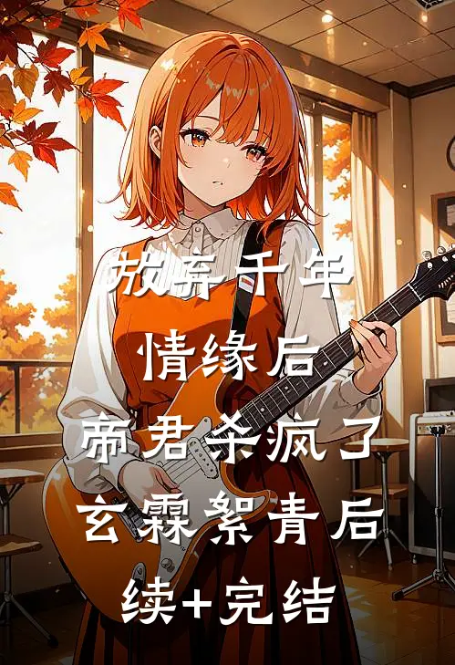放弃千年情缘后，帝君杀疯了玄霖絮青后续+完结