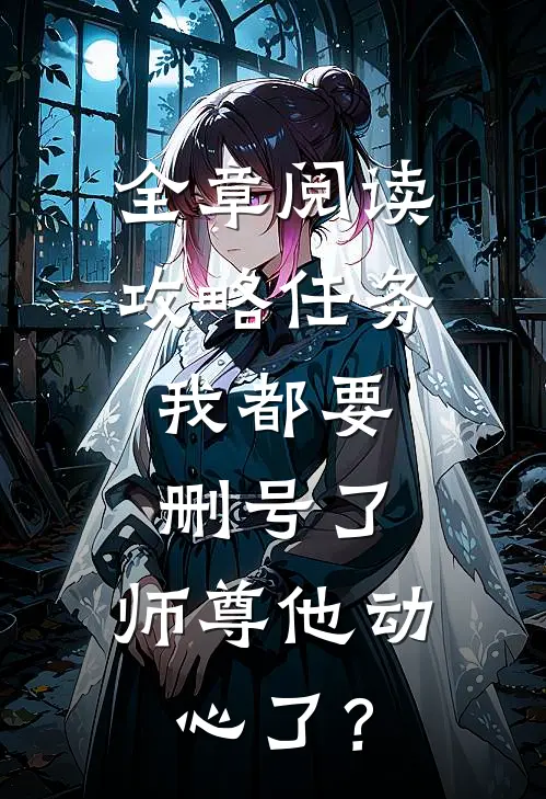 全章阅读攻略任务：我都要删号了，师尊他动心了？