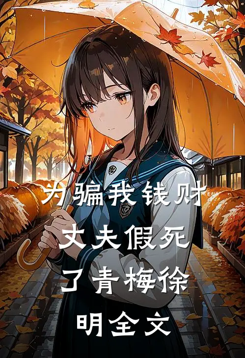 为骗我钱财，丈夫假死了青梅徐明全文