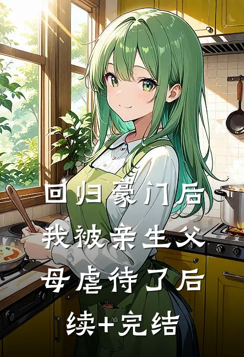 回归豪门后，我被亲生父母虐待了后续+完结