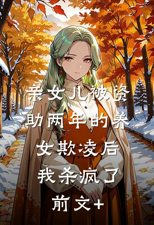 亲女儿被资助两年的养女欺凌后，我杀疯了前文+