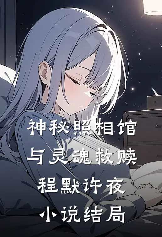 神秘照相馆与灵魂救赎程默许夜小说结局