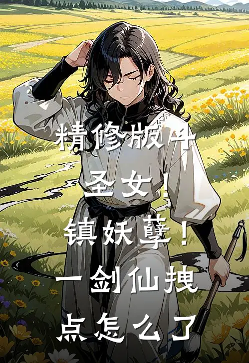 精修版斗圣女！镇妖孽！一剑仙拽点怎么了