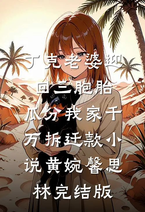 丁克老婆迎回三胞胎，瓜分我家千万拆迁款小说黄婉馨思林完结版
