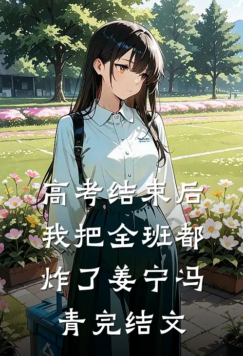 高考结束后，我把全班都炸了姜宁冯青完结文