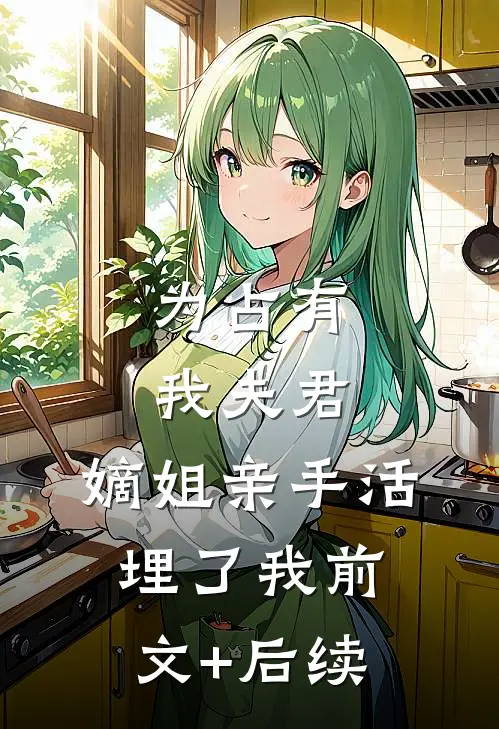 为占有我夫君，嫡姐亲手活埋了我前文+后续