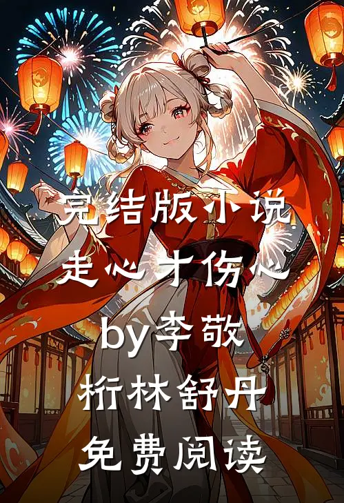 完结版小说走心才伤心by李敬桁林舒丹免费阅读