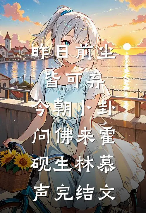 昨日前尘皆可弃，今朝卜卦问佛来霍砚生林慕声完结文