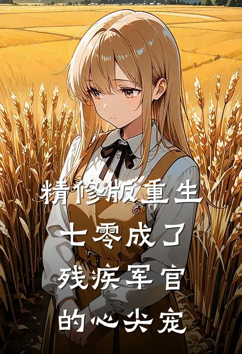 精修版重生七零成了残疾军官的心尖宠