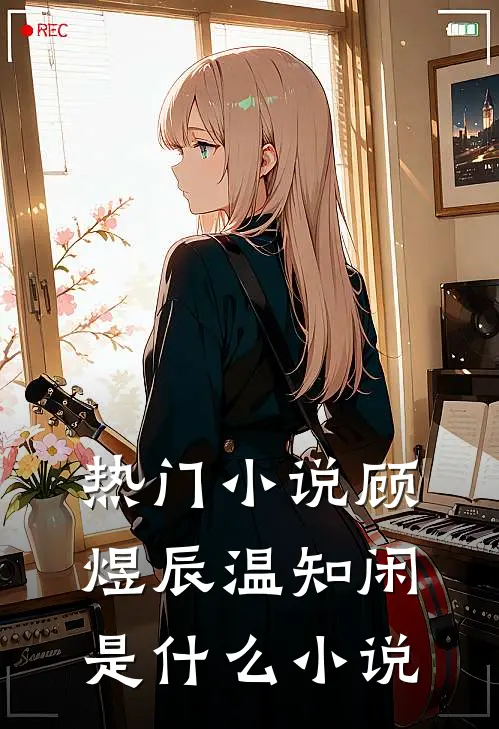 热门小说顾煜辰温知闲是什么小说
