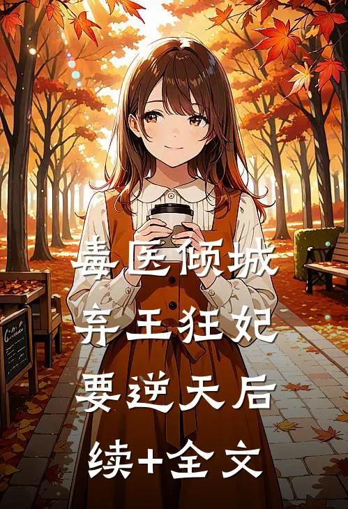 毒医倾城，弃王狂妃要逆天后续+全文