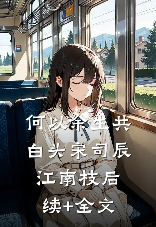 何以余生共白头宋司辰江南枝后续+全文