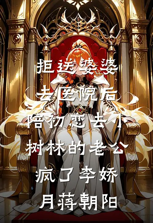 拒送婆婆去医院后，陪初恋去小树林的老公疯了李娇月蒋朝阳