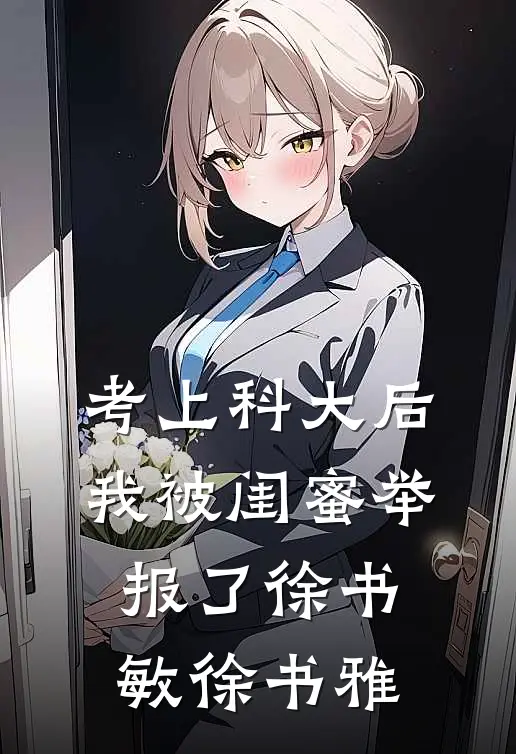 考上科大后，我被闺蜜举报了徐书敏徐书雅