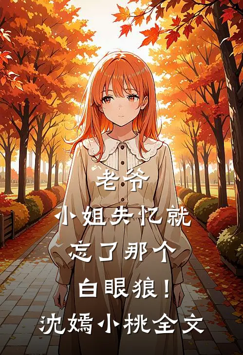 老爷，小姐失忆就忘了那个白眼狼！沈嫣小桃全文