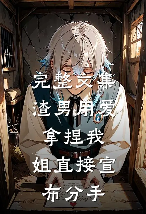 完整文集渣男用爱拿捏我，姐直接宣布分手