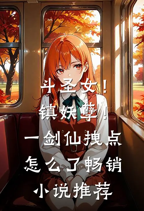 斗圣女！镇妖孽！一剑仙拽点怎么了畅销小说推荐