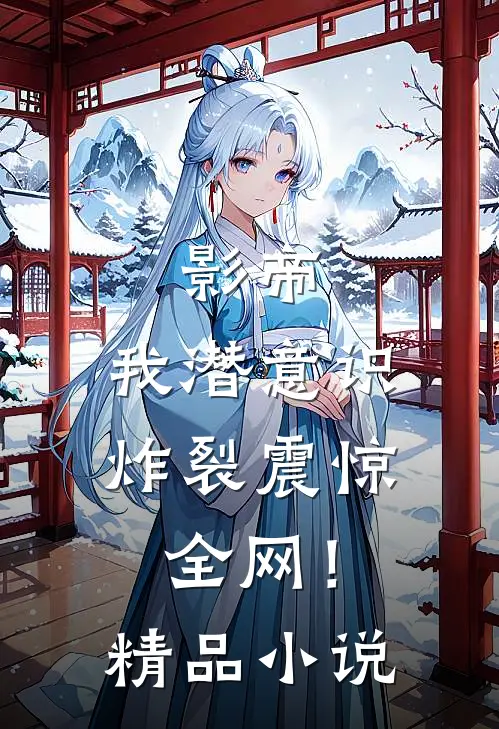 影帝：我潜意识炸裂震惊全网！精品小说