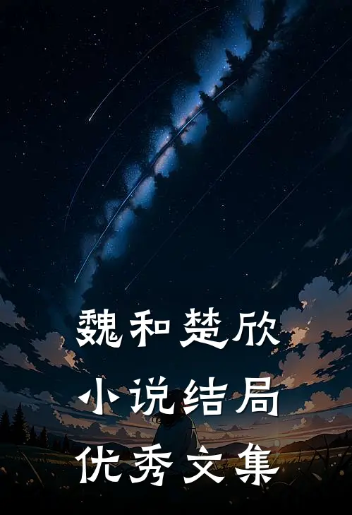 魏和楚欣小说结局优秀文集