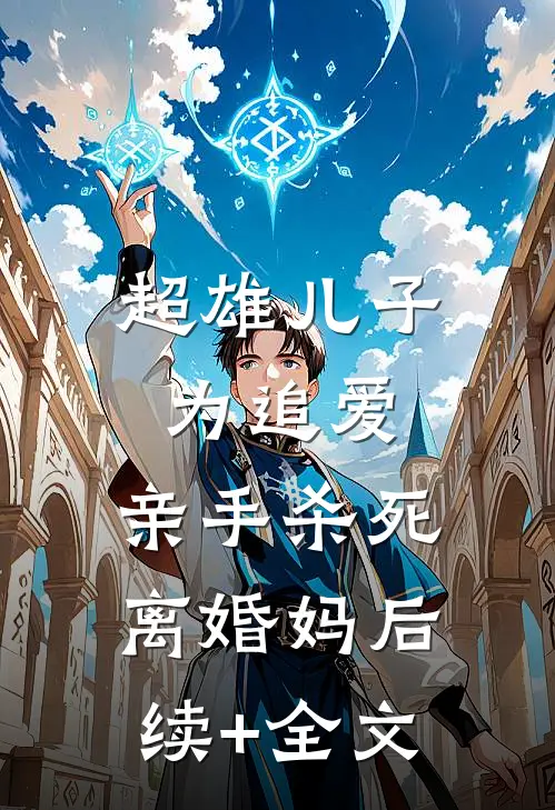 超雄儿子为追爱，亲手杀死离婚妈后续+全文