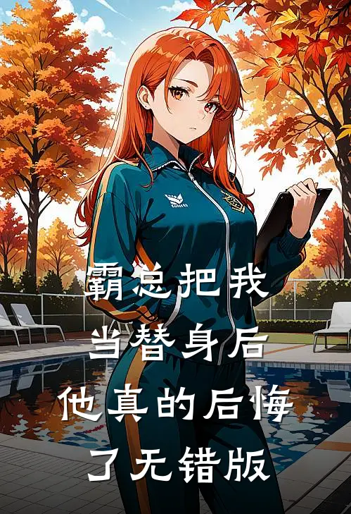 霸总把我当替身后，他真的后悔了无错版
