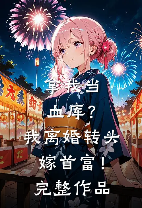 拿我当血库？我离婚转头嫁首富！完整作品