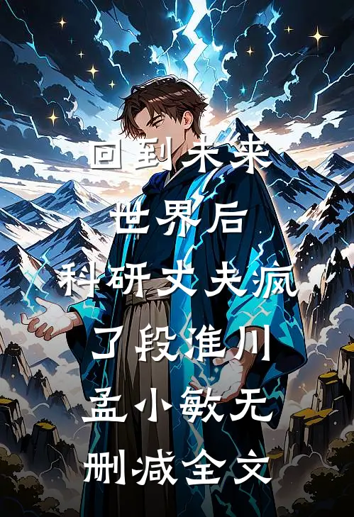 回到未来世界后，科研丈夫疯了段淮川孟小敏无删减全文